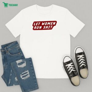 Let Women Run Shit T-Shirt
