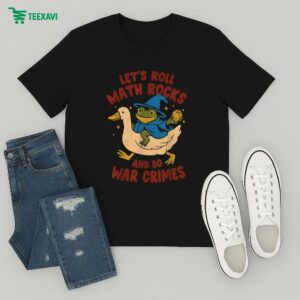 Let’s Roll Math Rocks And Do War Crimes Frog Goose T-Shirt