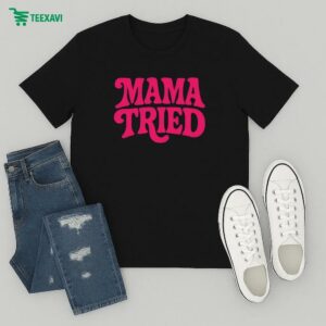 Mama Tried T-Shirt