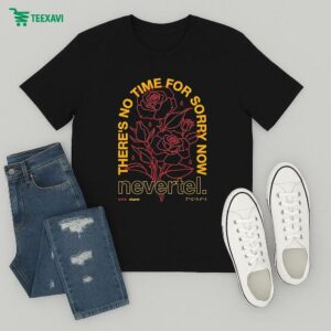 Nevertel There’s No Time For Sorry Now All Good T-Shirt