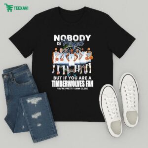 Nobody Is Perfect But If You Are A Minnesota Timberwolves Fan You’re Pretty Damn Close Signatures T-Shirt