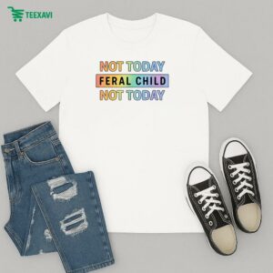 Not Today Feral Child Not Today Rainbow T-Shirt