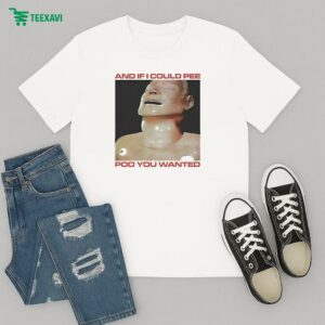 Official And If I Could Pee Poo You Wanted T-Shirt