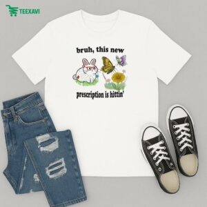 Official Bruh This New Prescription Is Hittin’ Rabbit T-Shirt