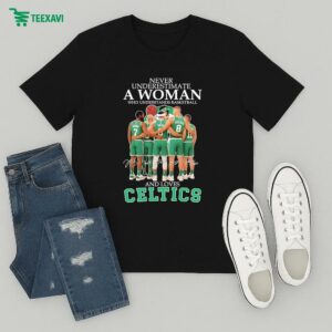Official Never Underestimate A Woman Who Understands Basketball And Loves Boston Celtics Teams Players 2025 T-Shirt