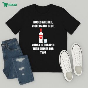 Official Roses Are Red Violets Are Blue Vodka Is Cheaper Than Dinner For Two T-Shirt