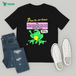 Please Do Not Disturb My Screaming Into The Void Challenging The Existence Of God Time None Of This Is Real Frog T-Shirt