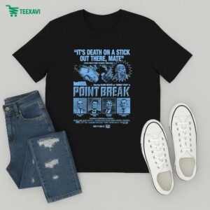 Point Break It’s Death On A Stick Out There Mate T-Shirt