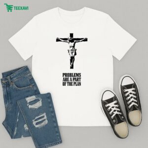 Problems Are A Part Of The Plan Jesus T-Shirt
