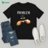Proud To Be A Problem Hang Over Gang Grim Reaper T-Shirt
