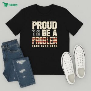 Proud To Be A Problem Hang Over Gang Usa American Flag T-Shirt
