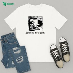 Quit Before It’s Too Late Skeleton T-Shirt
