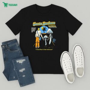 Santa Barbara California A Great Place To Make Mushrooms Come On Little Stem And Big Cap You’re Gonna Love This T-Shirt