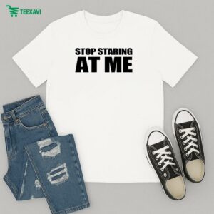 Stop Staring At Me T-Shirt