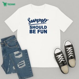Summer Should Be Fun T-Shirt