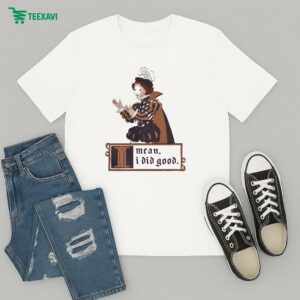 Suzie Toot I Mean, I Did Good T-Shirt