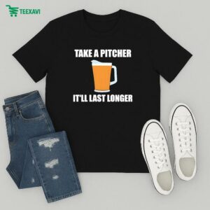 Take A Pitcher It’ll Last Longer T-Shirt