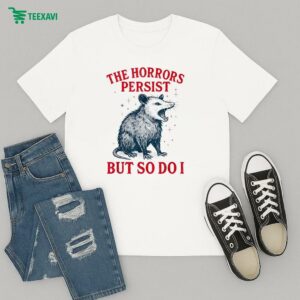The Horrors Persist But So Do I Opossum T-Shirt