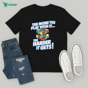 The More You Play With It The Harder It Gets Rubix Cube T-Shirt