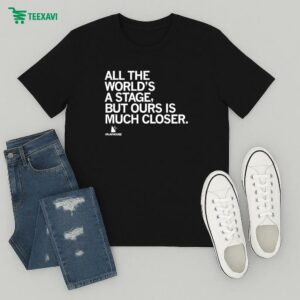 The Playhouse All The World’s A Stage But Ours Is Much Closer T-Shirt