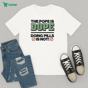 The Pope Is Dope Doing Pills Is Not T-Shirt