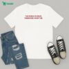If Being Gay Was A Choice Then I Would Choose Even Gayer T-Shirt