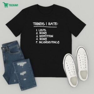 Things I Hate Lists Irony Repetition Irony Inconsistency T-Shirt