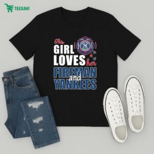This Girl Loves Her Fireman And New York Yankees Fire Dept Always Ready T-Shirt