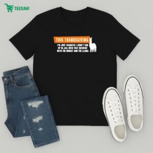 This Thanksgiving I’m Just Thankful I Didn’t End Up In Jail Over That Incident With The Midget And The Llama T-Shirt
