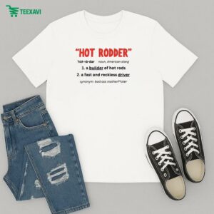 Tom’s Refurb Hot Rodder A Builder Of Hot Rods A Fast And Reckless Driver Definition T-Shirt