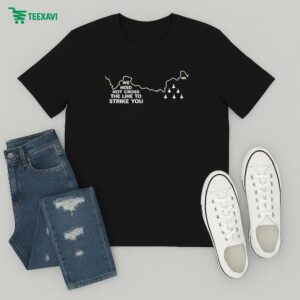 We Need Not Cross The Line To Strike You T-Shirt