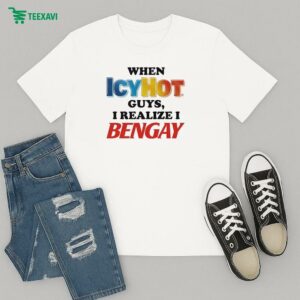 When Icy Hot Guys, I Realize I Ben Gay T-Shirt