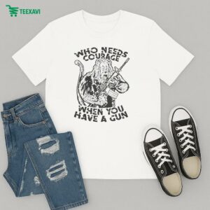 Who Needs Courage When You Have A Gun T-Shirt