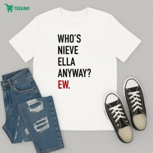 Who’s Nieve Ella Anyway Ew T-Shirt