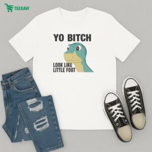 Yo Bitch Look Like Little Foot T-Shirt