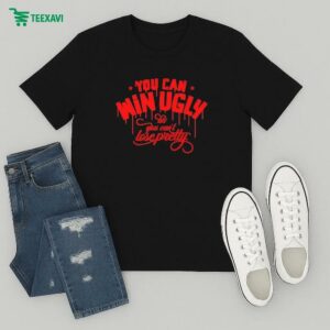 You Can Win Ugly But You Can’t Lose Pretty T-Shirt