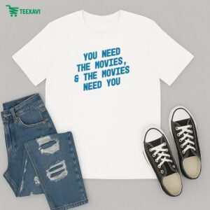 You Need The Movies And The Movies Need You T-Shirt