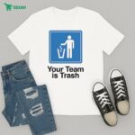 Your Team Is Trash T-Shirt