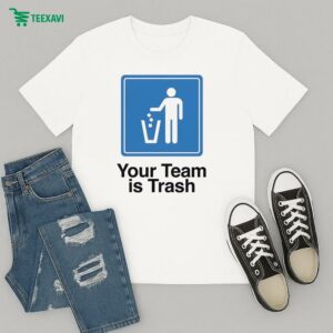 Your Team Is Trash T-Shirt