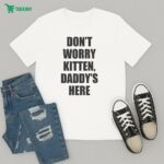 Don't Worry Kitten Daddy's Here T-Shirt