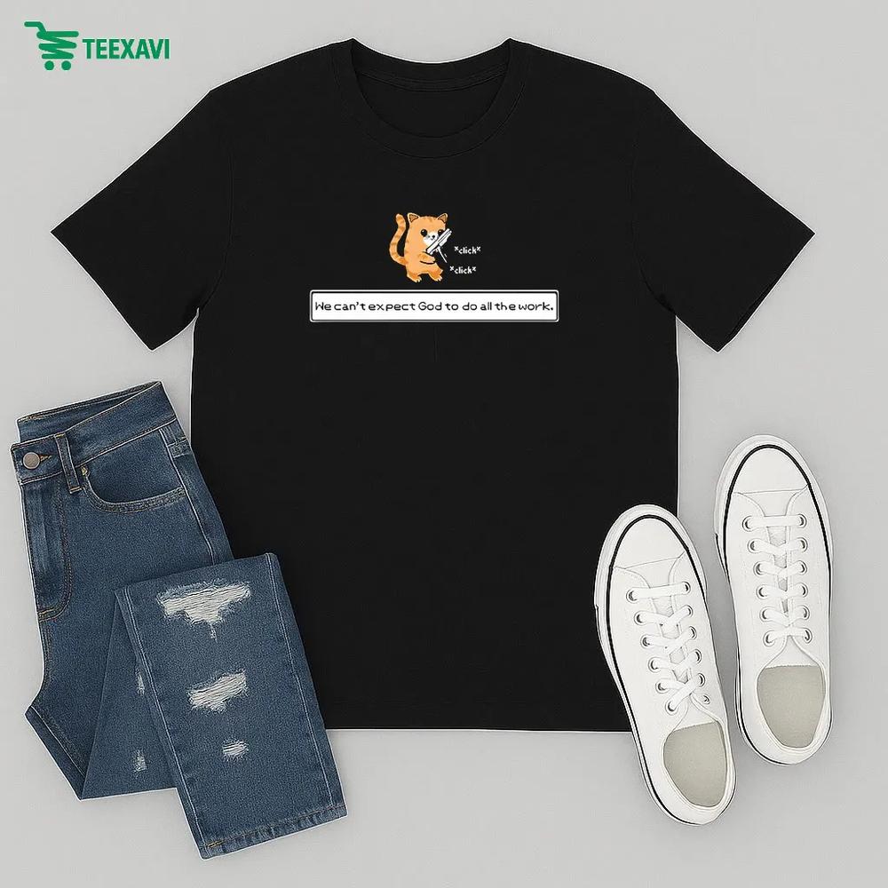 Donut Operator We Can't Expect God To Do All The Work Squirt Click Click Cat â T-shirt Donut Operator We Can't Expect God To Do All The Work Squirt Click Click Cat â T-shirt