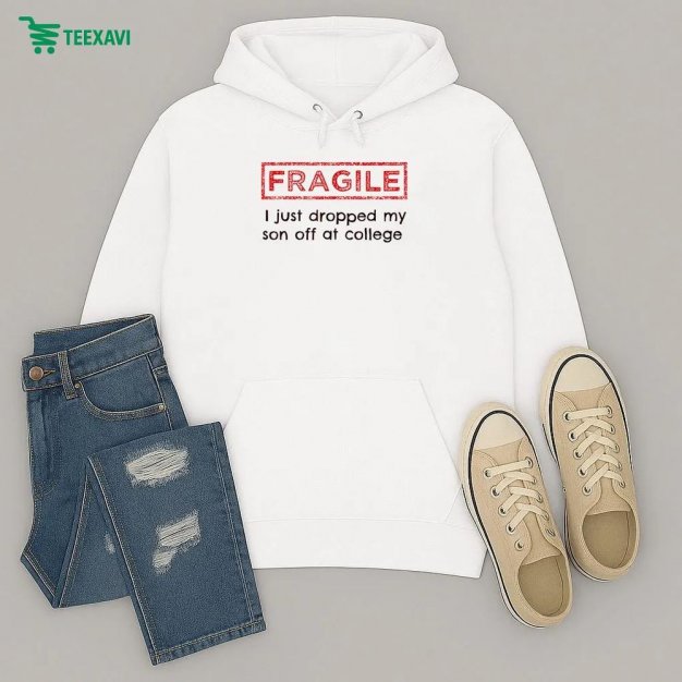 Fragile I Just Dropped My Son Off At College Hoodie