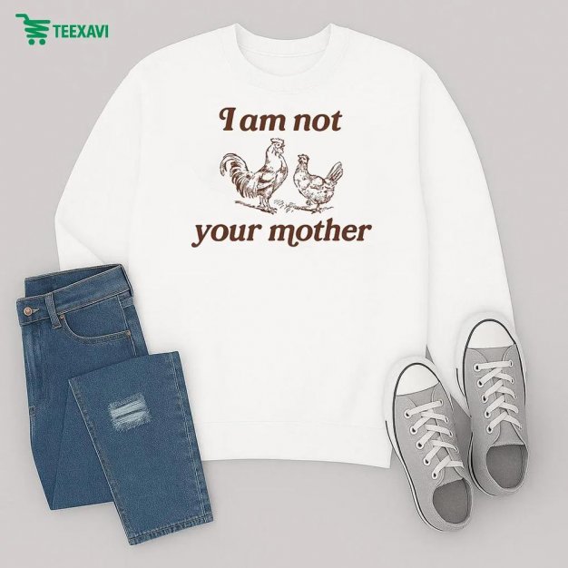 I Am Not Your Mother Rooster And Hen Sweatshirt