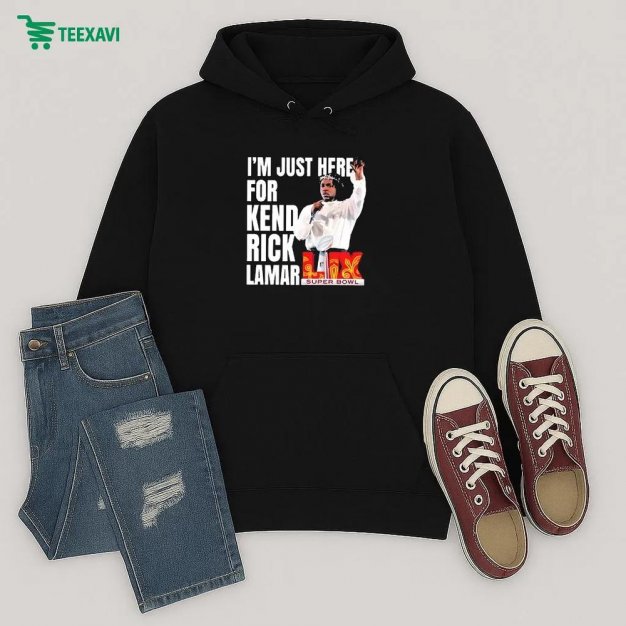 Im Just Here For Kendrick Lamar Super Bowl Lix 2025 Halftime Show Hoodie