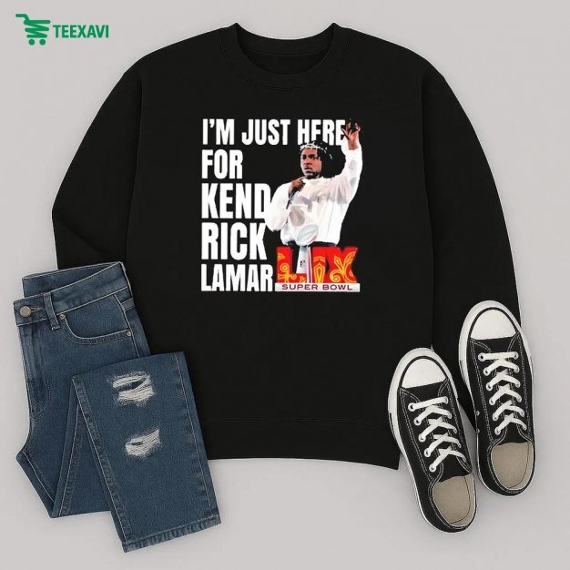Im Just Here For Kendrick Lamar Super Bowl Lix 2025 Halftime Show Sweatshirt