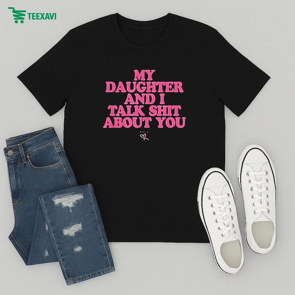 My Daughter And I Talk Shit About You – T-shirt My Daughter And I Talk Shit About You – T-shirt