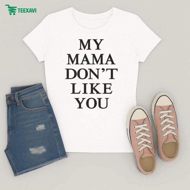 My Mama Dont Like You Ladies My Mama Dont Like You Ladies