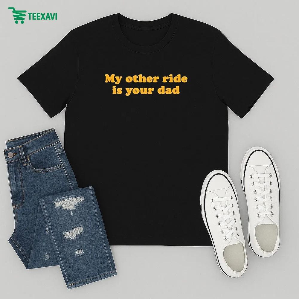 My Other Ride Is Your Dad – T-shirt My Other Ride Is Your Dad – T-shirt