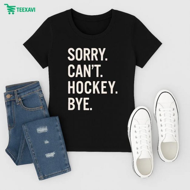 Sorry Cant Hockey Bye Shirt Ladies