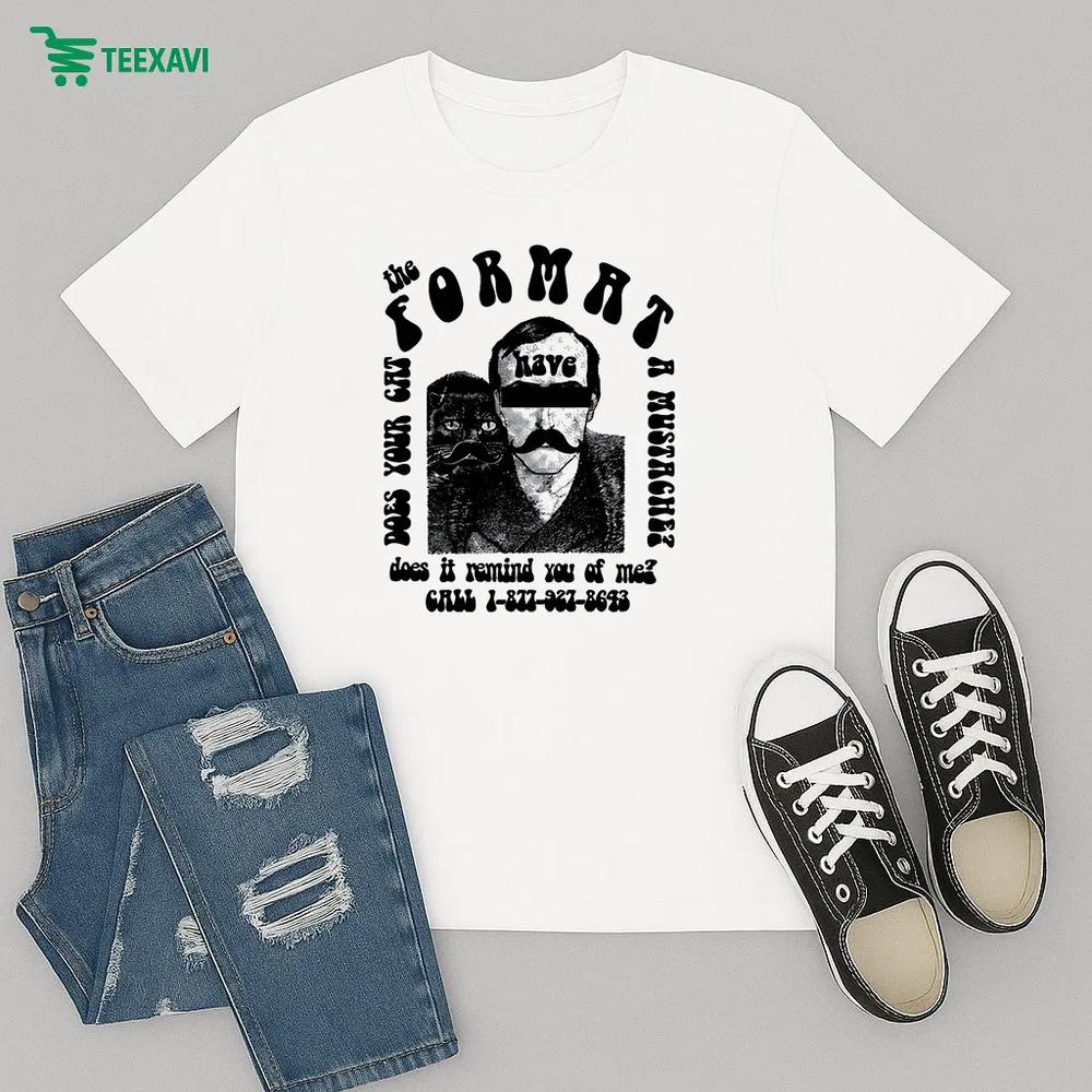 The Format Have Does Your Cat A Mustache Does It Remind You Of Me – T-shirt The Format Have Does Your Cat A Mustache Does It Remind You Of Me – T-shirt